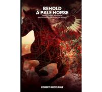Behold a Pale Horse: Sword, Famine, Pestilence: Sword, Famine, Pestilence, and the Global Depopulation Agenda (Behold the Pale Horse: World Conspiracies)
