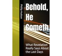 Behold, He Cometh: What Revelation Really Says About the Last Days