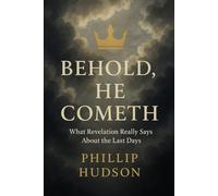 Behold, He Cometh: What Revelation Really Says About the Last Days