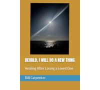 BEHOLD, I WILL DO A NEW THING: Healing After Losing a Loved One