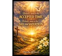 BEHOLD, NOW IS THE ACCEPTED TIME; BEHOLD, NOW IS THE DAY OF SALVATION