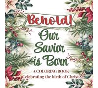 Behold! Our Savior Is Born: A COLORING BOOK Celebrating the birth of Christ: A Christian Christmas Coloring Book with Bible Verses and Uplifting Quotes