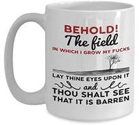 Behold! The Field in which I Grow My F*CKS Themed Funny 11 Oz Ceramic Coffee Mug/Cup.