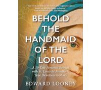 Behold the Handmaid of the Lord: A 10-Day Personal Retreat with St. Louis de Montfort's True Devotion to Mary