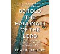 Behold the Handmaid of the Lord: A 10-Day Personal Retreat with St. Louis de Montfort's True Devotion to Mary