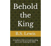 Behold the King: A Student's Path to Understanding Jesus and Studying the Bible