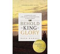 Behold the King of Glory: A narrative of the life, death and resurrection of Jesus Christ