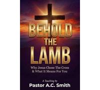 Behold The Lamb: Why Jesus Chose The Cross & What It Means For You