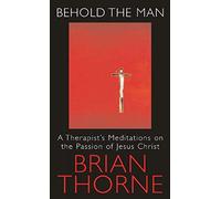Behold the Man: A Therapist's Meditations on the Passions of Jesus Christ