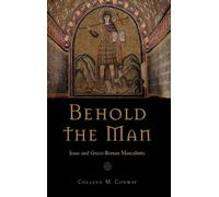 Behold the Man – Jesus and Greco-Roman Masculinity – Oxford University Press
