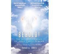 Behold! the Second Coming of Jesus Christ Is Near: He Wants Us to Be Prepared for His Arrival