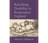 Beholding Disability in Renaissance England (Corporealities: Discourses of Disability)