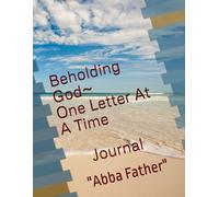 Beholding God-One Letter At A Time: Abba Father