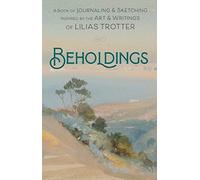 Beholdings: A Book of Journaling & Sketching Inspired by the Art & Writings of Lilias Trotter