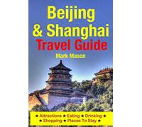 Beijing & Shanghai Travel Guide: Attractions, Eating, Drinking, Shopping & Places To Stay