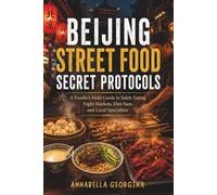 Beijing Street Food Secret Protocols: A Foodie’s Field Guide to Safely Eating Night Markets, Dim Sum and Local Specialties