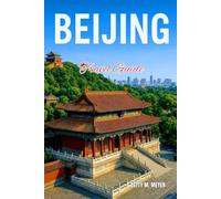 Beijing Travel Guide 2025: Capturing the Essence of Beijing From Forbidden Palaces to the Majestic Great Wall of Badaling (Guidebook Travel by Betty M. Meyer)