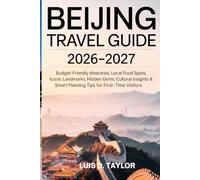 BEIJING TRAVEL GUIDE 2026-2027: Budget-Friendly Itineraries, Local Food Spots, Iconic Landmarks, Hidden Gems, Cultural Insights & Smart Planning Tips for First-Time Visitors