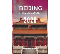 BEIJING TRAVEL GUIDE 2026: "Art, History, and Innovation: Experience the Spirit of China"