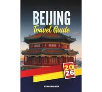 BEIJING TRAVEL GUIDE 2026: Discover the Great Wall, Forbidden City, Temples, Markets & Modern Wonders of China’s Capital
