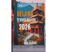 BEIJING TRAVEL GUIDE 2026: Discover the Heart of Ancient China, Where History Meets Modernity