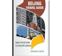 BEIJING TRAVEL GUIDE: Navigate The Great Wall, Forbidden City, And Beyond With A Detailed Map (Travel Guide For City's)
