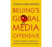 Beijing's Global Media Offensive: China's Uneven Campaign to Influence Asia and the World