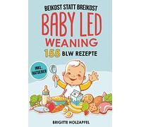 Beikost statt Breikost - Baby Led Weaning: Breifrei für Babys mit 155 BLW Rezepten für eine gesunde Fingerfood Baby Nahrung. Wie Du mit dem breifrei Kochbuch für das Wohl deines Babys sorgen kannst
