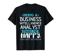 Being A Business Intelligence Makes Me Happy You Not So Much Value Graphic T-Shirt, Men, Black, S