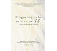 BEING A CAREGIVER FOR SOMEONE WITH DID: Dissociative Identity Disorder: Sharing hope, healing, and love. Answers I didn't find online or in therapy.