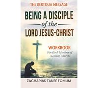 Being a Disciple of the Lord Jesus-Christ: Workbook for each member of a House Church (Teaching Modules on the Bertoua Message)