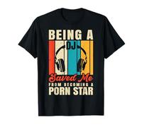 Being A DJ Saved Me From Funny DJ Disc Jockey Music Player T-Shirt