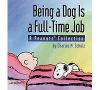 Being a Dog Is a Full-Time Job: A Peanuts Collection