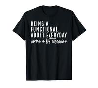 Being A Functional Adult Everyday Seems A Bit Excessive T-Shirt