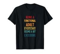 Being A Functional Adult Everyday Seems A Bit Excessive T-Shirt