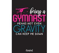 Being a gymnast means not even gravity can keep me down: Cute Gymnastics Journal for Girls, write all your memories about Gymnastics, Gymnast ... book, Gift for daughter,sister,mom