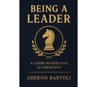 BEING A LEADER: “A Guide to effective Leadership”