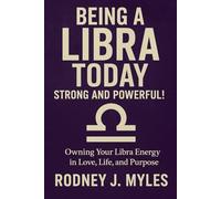 Being a Libra Today: Strong and Powerful!: Owning Your Libra Energy in Love, Life, and Purpose