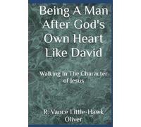 Being A Man After God's Own Heart -- Like David: Walking In The Character of Jesus