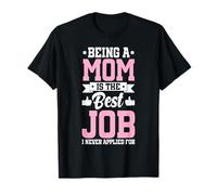 Being A Mom is The Best Job Funny Mother Parent Mother's Day T-Shirt