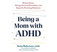 Being a Mom with ADHD : Reduce Stress, Manage Sensory Overwhelm, and Enjoy the Parenting Adventure