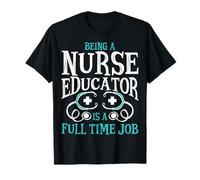 Being a Nurse Educator is a Full Time Job - Nurse Instructor T-Shirt