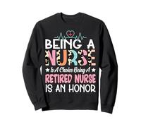 Being A Nurse Is A Choice Retired Nurse Honor Funny Nursing Sweatshirt