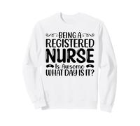 Being A Nurse Is Awesome What Day Is It Sweatshirt