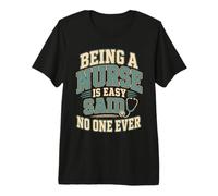 Being A Nurse is Easy Said No One Ever Funny Premium T-Shirt