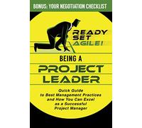 Being a Project Leader: Quick Guide to Best Management Practices and How You Can Excel as a Successful Project Manager (Project Management by Ready Set Agile)