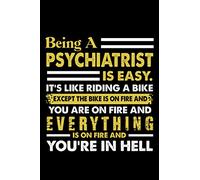Being A Psychiatrist Is Easy It's Like Riding A Bike Except The Bike Is On Fire And You Are On Fire And Everything Is On Fire And You're In Hell: ... Cute Daily Wellness Journal For Women And Men