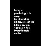 Being a psychologist is easy. It's like riding a bike, except the bike is on fire. You're on fire. Everything is on fire: Funny Lined Notebook For ... Business, Women, Men, Psychologist Journal