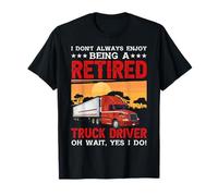 Being A Retired Truck Driver Funny Trucking Trucker T-Shirt