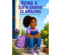 Being a Sixth Grader Is Amazing: 20 Stories About Your Brand-New Beginning